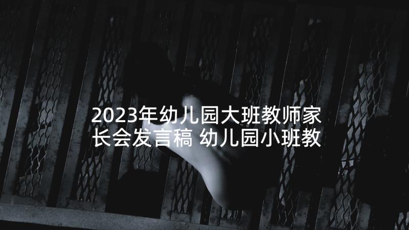 2023年幼儿园大班教师家长会发言稿 幼儿园小班教师家长会发言稿分钟(优质5篇)