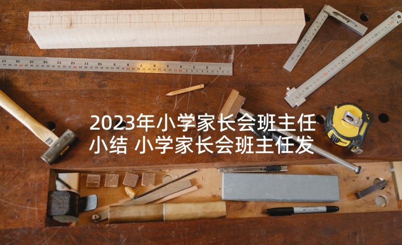 2023年小学家长会班主任小结 小学家长会班主任发言稿(大全8篇)