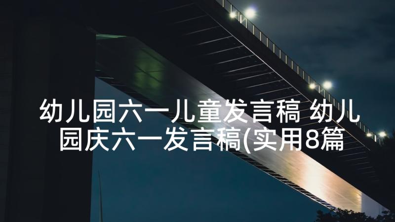 幼儿园六一儿童发言稿 幼儿园庆六一发言稿(实用8篇)