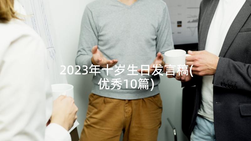 2023年十岁生日发言稿(优秀10篇)