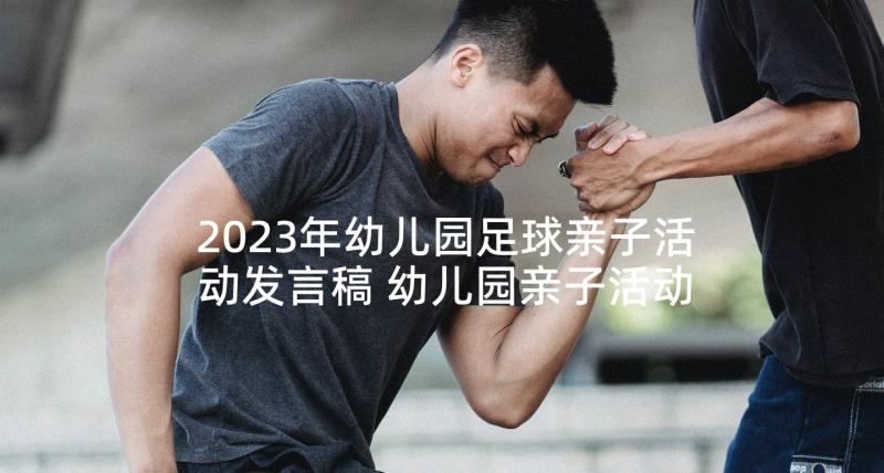 2023年幼儿园足球亲子活动发言稿 幼儿园亲子活动发言稿(精选5篇)