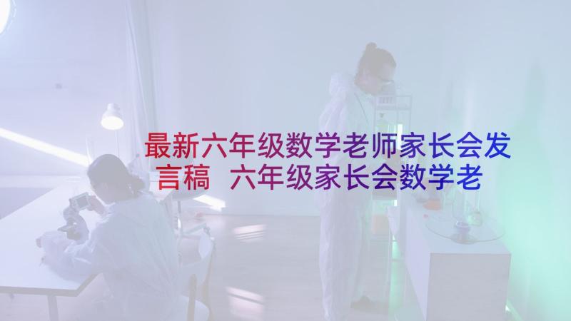 最新六年级数学老师家长会发言稿 六年级家长会数学老师发言稿(通用6篇)