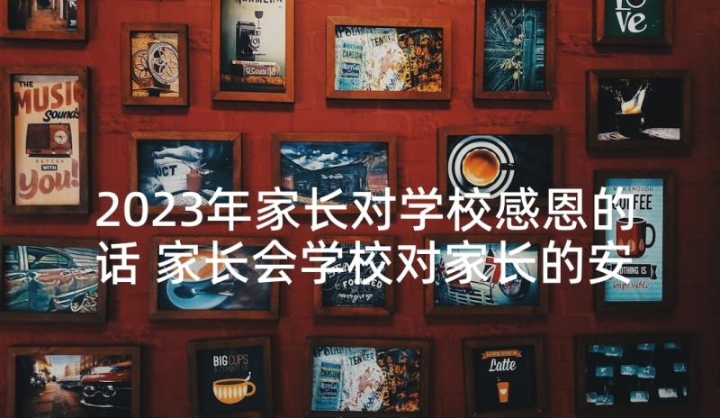 2023年家长对学校感恩的话 家长会学校对家长的安全教育发言稿(模板5篇)