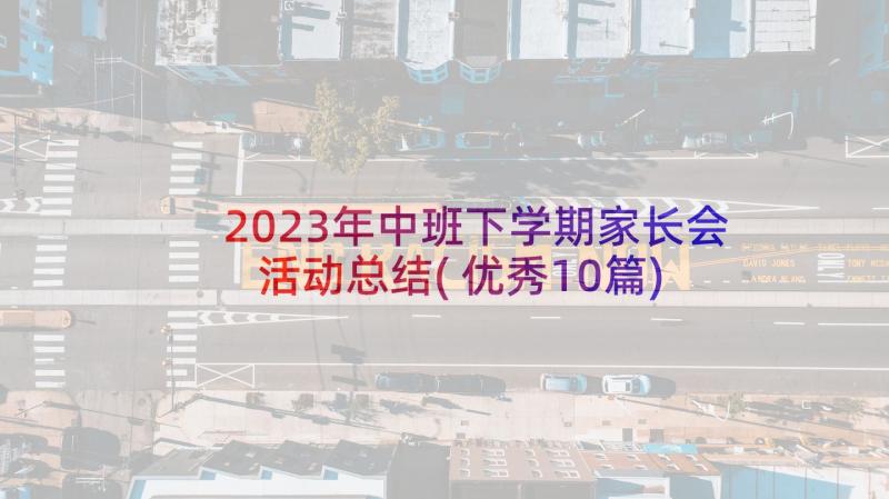 2023年中班下学期家长会活动总结(优秀10篇)