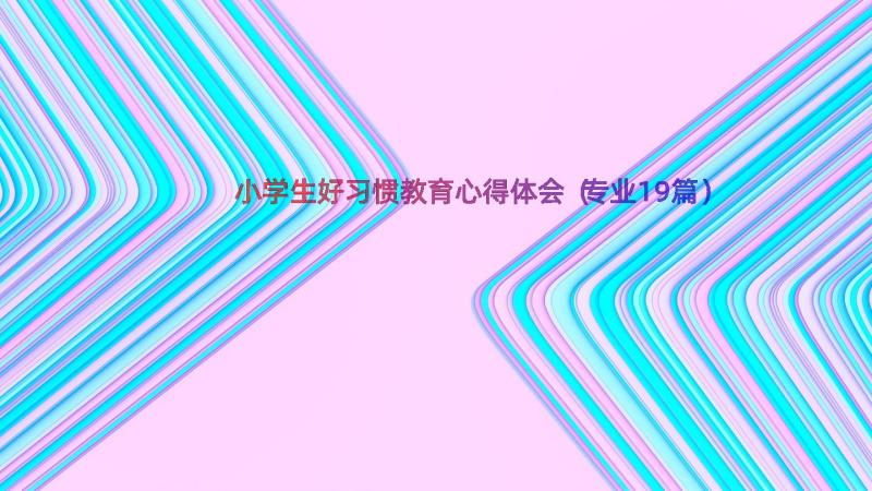 小学生好习惯教育心得体会（专业19篇）