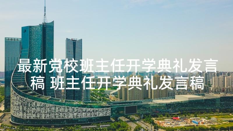 最新党校班主任开学典礼发言稿 班主任开学典礼发言稿(通用5篇)