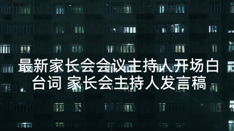 最新家长会会议主持人开场白台词 家长会主持人发言稿(汇总5篇)