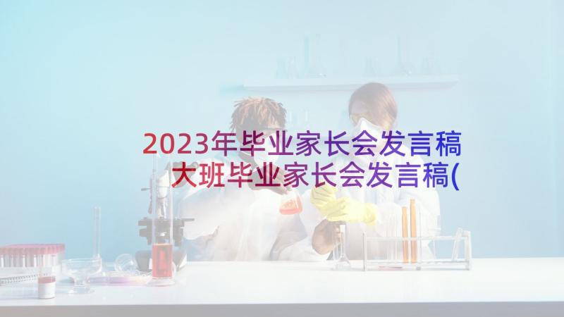 2023年毕业家长会发言稿 大班毕业家长会发言稿(模板9篇)