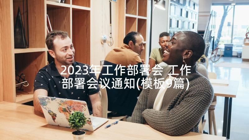 2023年工作部署会 工作部署会议通知(模板9篇)