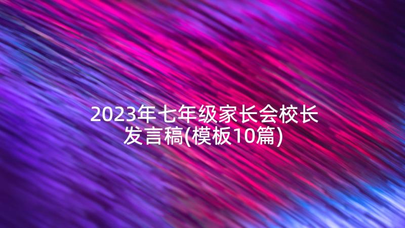 2023年七年级家长会校长发言稿(模板10篇)