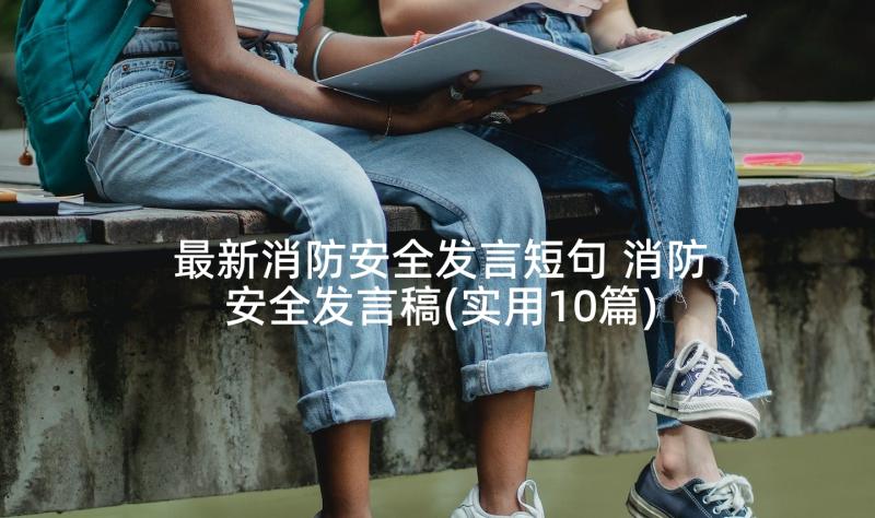 最新消防安全发言短句 消防安全发言稿(实用10篇)