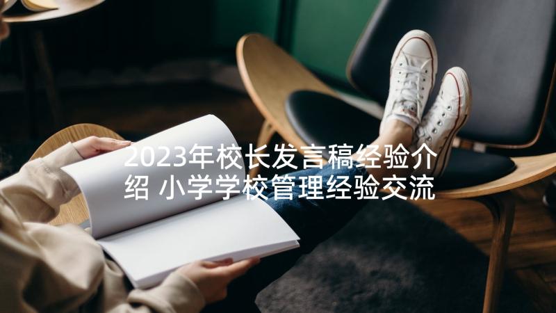 2023年校长发言稿经验介绍 小学学校管理经验交流校长发言稿(实用8篇)