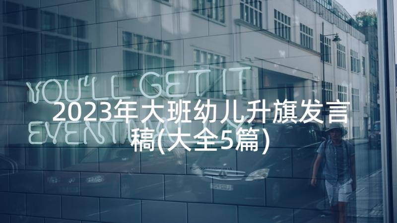 2023年大班幼儿升旗发言稿(大全5篇)