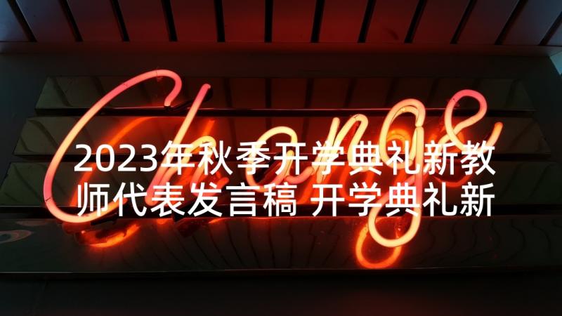 2023年秋季开学典礼新教师代表发言稿 开学典礼新教师代表发言稿(大全5篇)