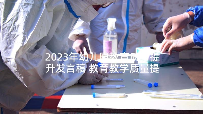 2023年幼儿园教育质量提升发言稿 教育教学质量提升发言稿(模板5篇)