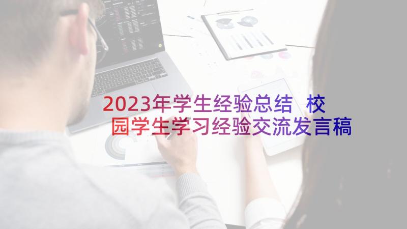 2023年学生经验总结 校园学生学习经验交流发言稿(实用5篇)