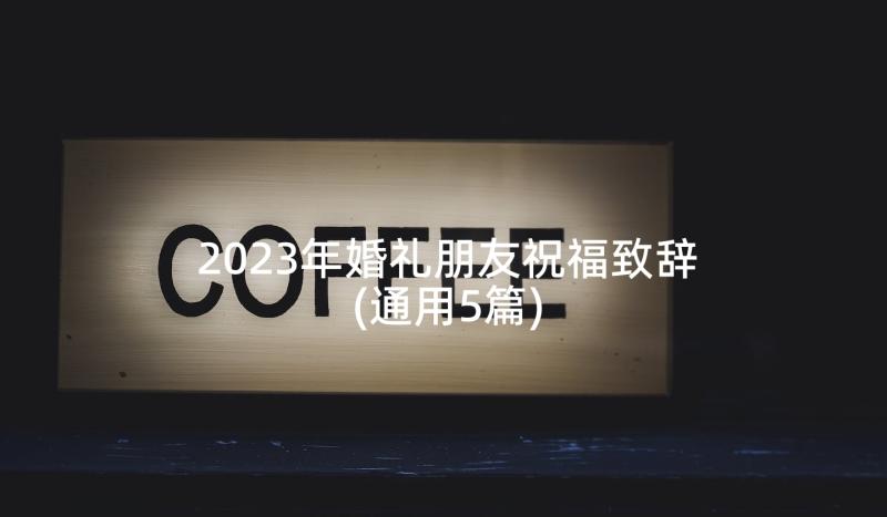 2023年婚礼朋友祝福致辞(通用5篇)