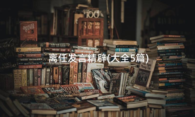 离任发言精辟(大全5篇)