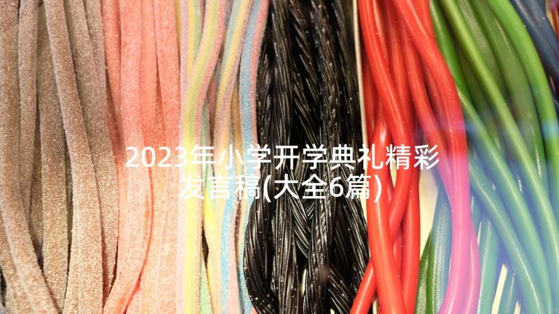 2023年小学开学典礼精彩发言稿(大全6篇)