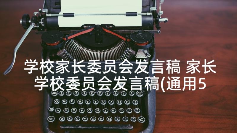 学校家长委员会发言稿 家长学校委员会发言稿(通用5篇)