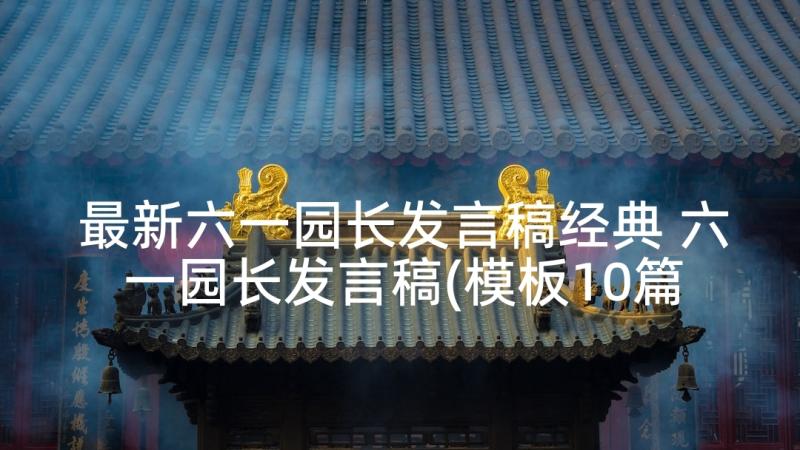 最新六一园长发言稿经典 六一园长发言稿(模板10篇)