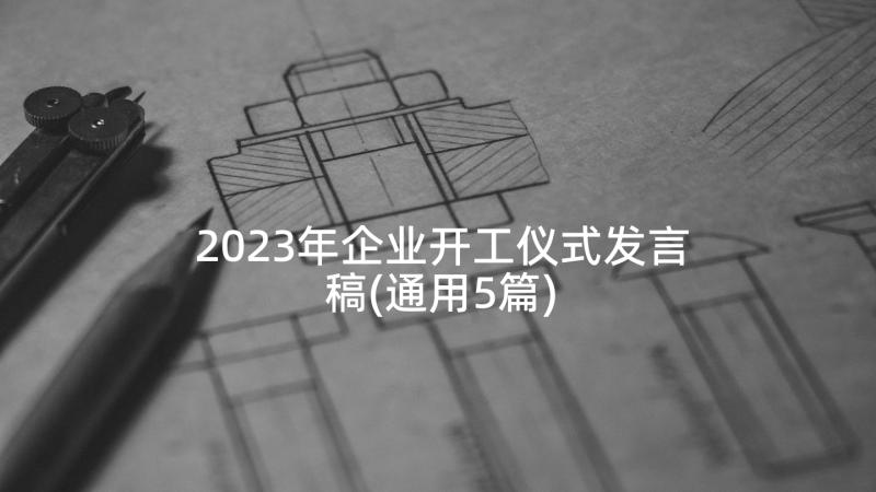 2023年企业开工仪式发言稿(通用5篇)