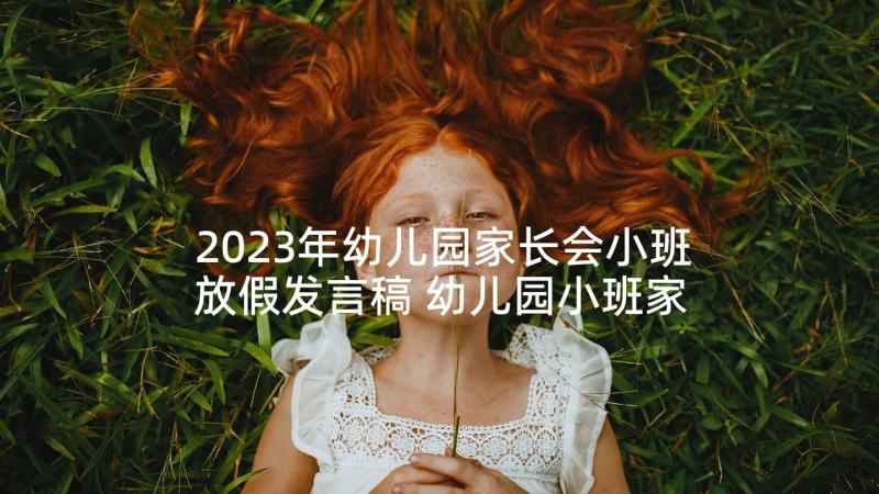 2023年幼儿园家长会小班放假发言稿 幼儿园小班家长会发言稿(优质5篇)