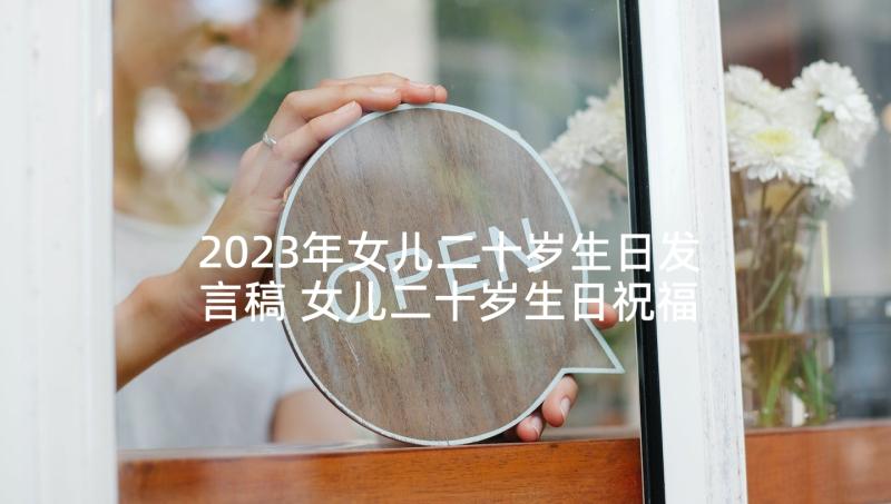 2023年女儿二十岁生日发言稿 女儿二十岁生日祝福语(模板5篇)