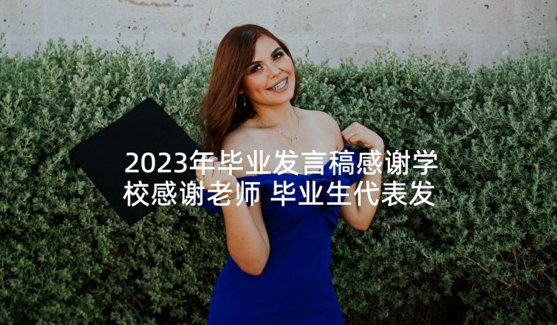 2023年毕业发言稿感谢学校感谢老师 毕业生代表发言稿(实用8篇)