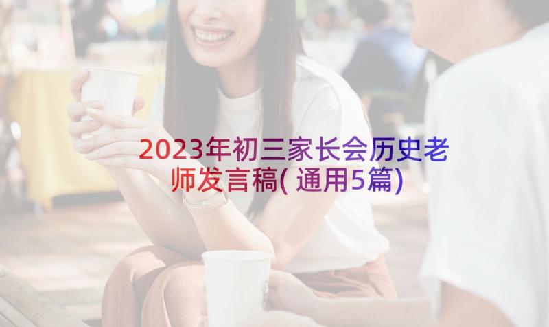 2023年初三家长会历史老师发言稿(通用5篇)