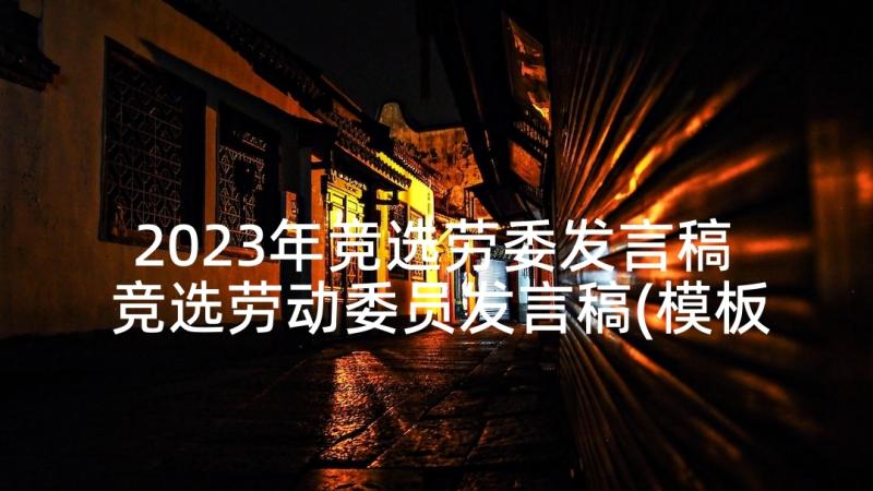 2023年竞选劳委发言稿 竞选劳动委员发言稿(模板8篇)