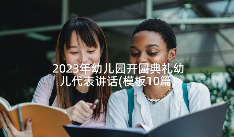 2023年幼儿园开园典礼幼儿代表讲话(模板10篇)