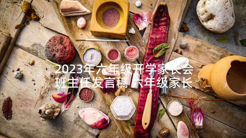 2023年六年级开学家长会班主任发言稿 六年级家长会班主任发言稿(大全5篇)