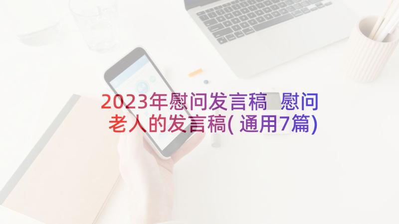 2023年慰问发言稿 慰问老人的发言稿(通用7篇)