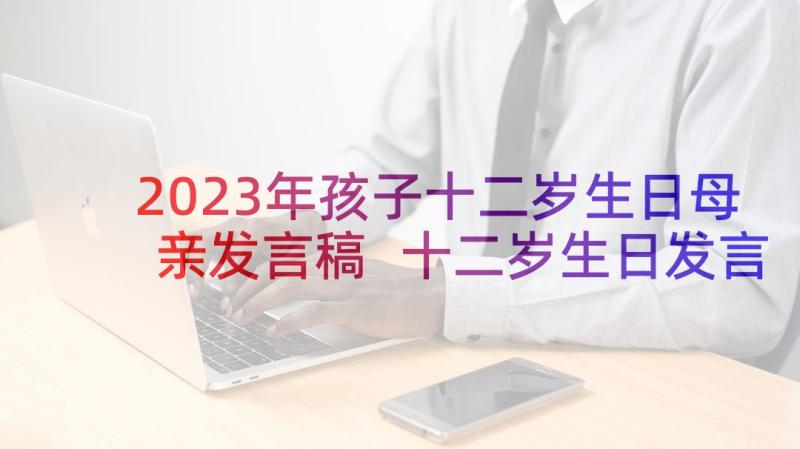 2023年孩子十二岁生日母亲发言稿 十二岁生日发言稿(优秀8篇)