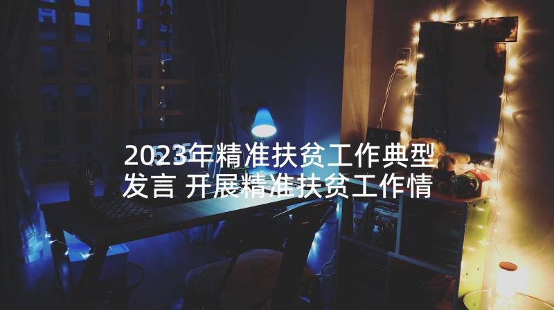 2023年精准扶贫工作典型发言 开展精准扶贫工作情况总结汇报(优秀5篇)