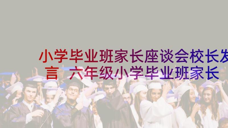 小学毕业班家长座谈会校长发言 六年级小学毕业班家长会发言稿(汇总10篇)