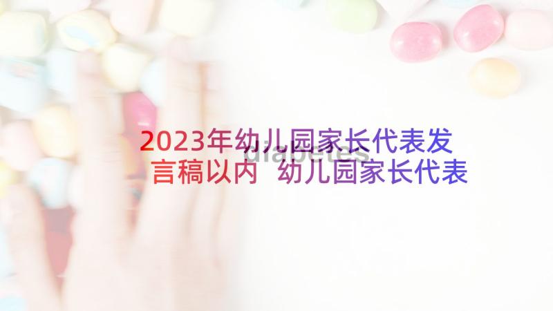 2023年幼儿园家长代表发言稿以内 幼儿园家长代表发言稿(实用8篇)