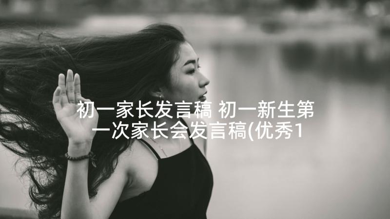 初一家长发言稿 初一新生第一次家长会发言稿(优秀10篇)