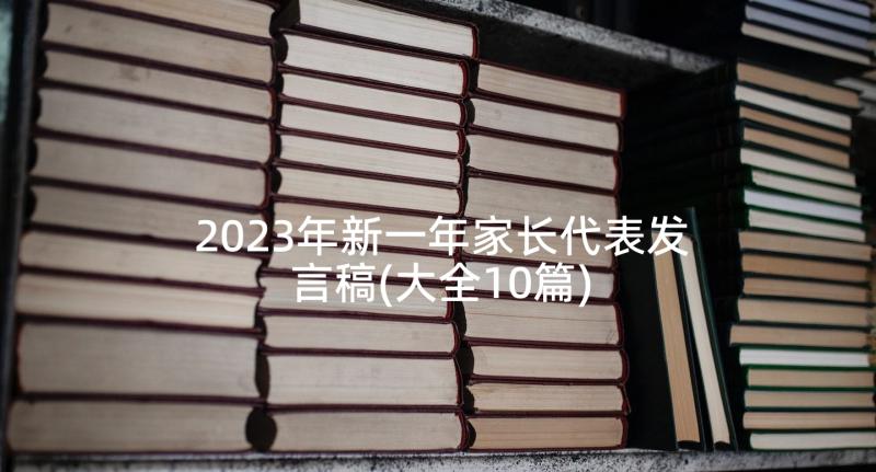 2023年新一年家长代表发言稿(大全10篇)