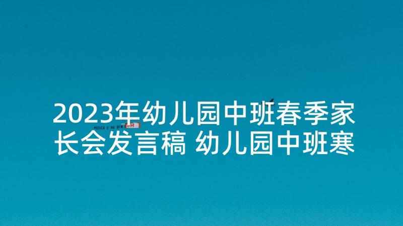 2023年幼儿园中班春季家长会发言稿 幼儿园中班寒假家长会老师精彩发言稿(汇总5篇)