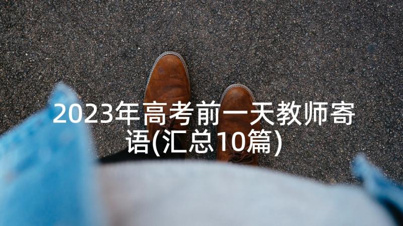 2023年高考前一天教师寄语(汇总10篇)