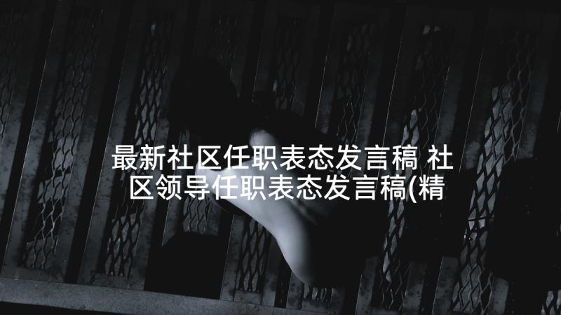 最新社区任职表态发言稿 社区领导任职表态发言稿(精选5篇)