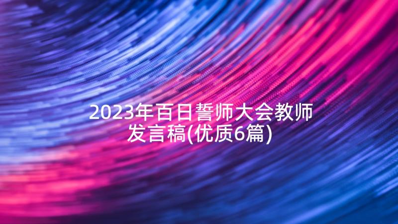 2023年百日誓师大会教师发言稿(优质6篇)