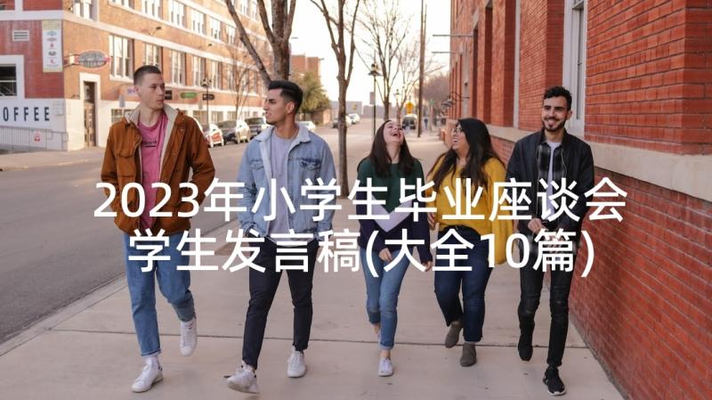 2023年小学生毕业座谈会学生发言稿(大全10篇)