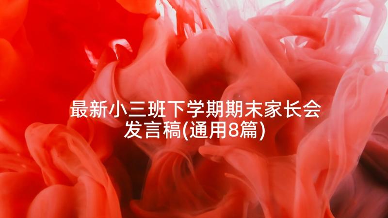 最新小三班下学期期末家长会发言稿(通用8篇)