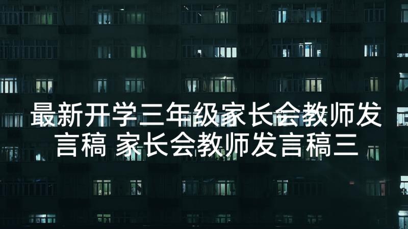 最新开学三年级家长会教师发言稿 家长会教师发言稿三年级(精选5篇)