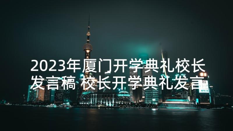 2023年厦门开学典礼校长发言稿 校长开学典礼发言稿(精选5篇)