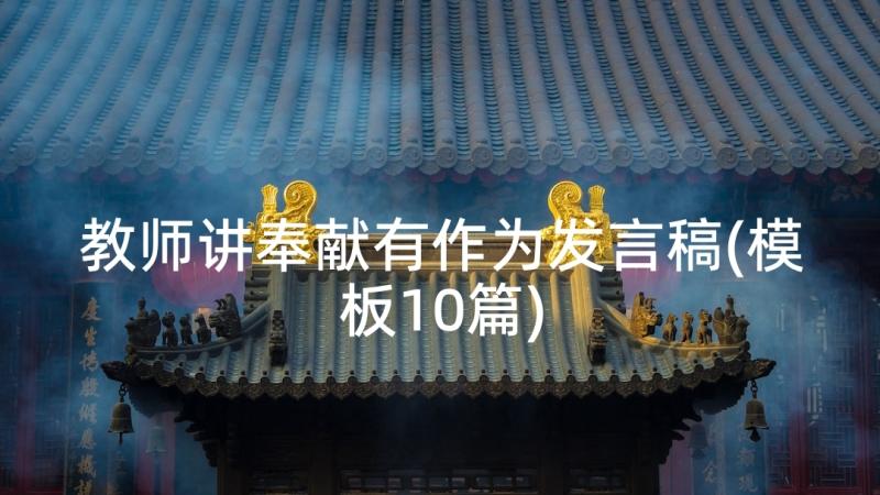 教师讲奉献有作为发言稿(模板10篇)