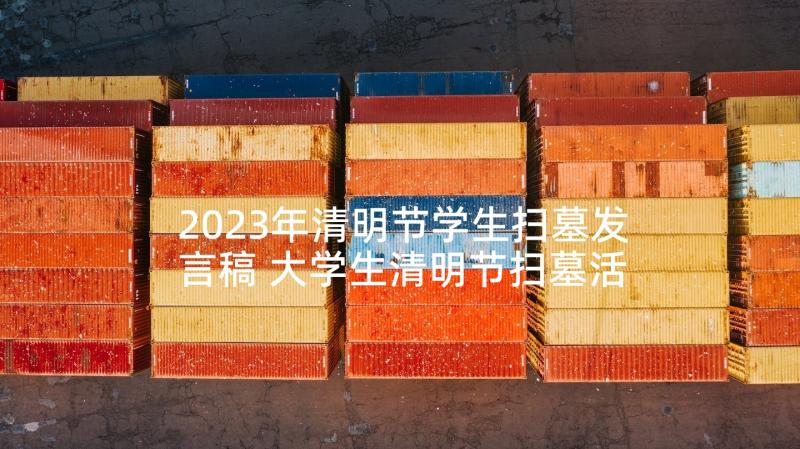 2023年清明节学生扫墓发言稿 大学生清明节扫墓活动发言稿(大全5篇)